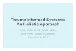 Trauma Informed Systems Holistic Approach 9.15 · Trauma Informed Systems: An Holistic Approach Vicky Kelly Psy.D., MSW, MHA New Jersey Trauma Conference September 9, 2015