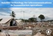 Satellite technology for telecommunications in ... · Satellite technology for telecommunications in humanitarian operations Lionel Marre IT Emergency Preparedness and Response branch