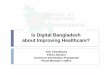 Is Digital Bangladesh about Improving Healthcare? · Life expectancy: 70. 18,000 community health clinics. ICTs Key Ingredient to Achieve Vision 2021 ICTs as a pro-poor tool for `