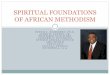 SPIRITUAL FOUNDATIONS OF AFRICAN METHODISM · GO YE INTO ALL THE WORLD, ... YE MINISTERS THAT ARE CALLED IN PREACHING, TEACHERS AND EXHORTERS TOO. AWAKE! BEHOLD YOUR HARVEST WASTING