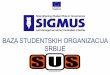 BAZA STUDENTSKIH ORGANIZACIJA SRBIJE - sigmus.edu.rs - Baza studentskih organizacija Srbije.pdf · •Baza pruža uvid o organizacijama koje deluju na fakultetima na celoj teritoriji