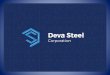 Deva Steel Corporation - marketplaceromania.ro · PREZENTAREA FIRMEI • Domeniul de activitate al firmei DEVA STEEL CORPORATION SRL conform clasificarii CAEN este 2511 –Fabricarea