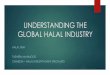 Halal Industry presentation - capehalal.com · u Halal Industry not just confined to food and beverage but tourism, finance, hospitality, pharmaceuticals, cosmetics. u Key Driver