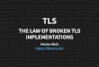 TLS - BSidesVienna fileTLS THE LAW OF BROKEN TLS IMPLEMENTATIONS Hanno Böck .de/ 2 WHO AM I? Hanno Böck Freelance journalist (Golem. de, Zeit Online, taz, LWN) Find and fix security