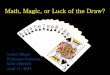 Math, Magic, or Luck of the Draw?mrsvioletgilbert.weebly.com/uploads/9/3/5/2/9352520/_presentation_on... · Math, Magic, or Luck of the Draw? Violet Gilbert Professor Donovan EDM