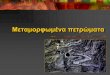 Μεταμορφωμένα πετρώματα - geo.auth.gr · Πηγή του υλικού Προϋπάρχοντα πετρώματα κάτω από διάφορες συνθήκες