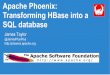 Apache Phoenix: Transforming HBase into a SQL databasephoenix.apache.org/presentations/HadoopSummit2014-16x9.pdf · HBase Table Column Family A Column Family B Qualifier 1 Qualifier