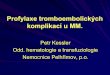 Profylaxe tromboembolických komplikací u MM. · Profylaxe tromboembolických komplikací u MM. Petr Kessler Odd. hematologie a transfuziologie . Nemocnice Pelhřimov, p.o