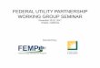 FEDERAL UTILITY PARTNERSHIP WORKING GROUP SEMINAR - … · FEDERAL UTILITY PARTNERSHIP WORKING GROUP SEMINAR November 15-16, 2017 Ontario, California Hosted by: Mr. Michael Savena,