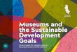 Museums and the Sustainable Development Goals · Contents 06 Introduction 10 Our world today 12 The SDGs: a vision worth sharing and supporting 14 The SDGs are about human and environmental