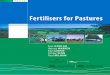 Fertilisers for Pastures - Department of Primary Industries · Fertilisers for Pastures. Euie Havilah . Formerly Senior Research Agronomist – Berry Helena Warren . Technical Officer