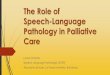 The Role of Speech-Language Pathology in Palliative Care · PDF fileThe Role of Speech-Language Pathology in Palliative Care Laura Chahda Speech-Language Pathologist (CPSP) Associate