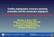 Cardiac angiography: coronary anatomy, anomalies and the ... · Cardiac angiography: coronary anatomy, anomalies and the ventricular angiogram Morton J. Kern, MD Chief of Cardiology