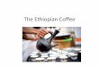 The Ethiopian Coffee - jetro.go.jp · •Imports partners (2012 est.): China 13.1%, Saudi Arabia 8.2%, India 5.5%, US 11% . General Facts of Ethiopian Coffee •Birth place of Arabica