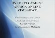 IPv6 DEPLOYMENT AFRICA ONLINE ZIMBABWE - APNICarchive.apnic.net/meetings/25/program/apops3/tinka-ipv6-deployment.pdf · IPv6 DEPLOYMENT AFRICA ONLINE ZIMBABWE Pr esented by Mark T