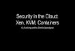 Security in the Cloud: Xen, KVM, Containers of... · Security in the Cloud: Xen, KVM, Containers Or, Surviving and the Zombie Apocalypse –Dan Walsh (Mr. SELinux) “Some people