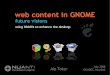 web content in GNOME - atoker.com · COM DOM access on Linux DOM access with COM and WebKit/GTK+ on any platform Useful stepping-stone for applications migrating from XPCOM/Gecko