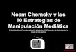 Noam Chomsky y las 10 Estrategias de Manipulación Mediática · Noam Chomsky y las 10 Estrategias de Manipulación Mediática El lingüista Noam Chomsky elaboró la lista de las