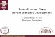 Tamaulipas and Texas Border Economic Development Consortium... · PDF fileTamaulipas and Texas Border Economic Development A presentation for the Binational Consortium. Agenda # AGENDA