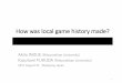 How was local game history made? · How was local game history made? Akito INOUE(Ritsumeikan University) KazufumiFUKUDA (Ritsumeikan University) 2017 August 21, ReplayingJapan. 1