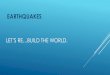 EARTHQUAKES...WHAT IS AN EARTHQUAKE? Earthquake is the rumblings, shaking or rolling of the earth's surface. It is usually what happens when two blocks of the earth suddenly slip past