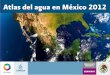 o 2012 c Atlas del agua en Méxi · Atlas del agua en México 2012 Atlas del agua en Méxi c o 2012 . Atlas del agua en México 2012 Comisión Nacional del Agua Agosto de 2012 . ADVERTENCIA
