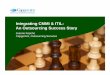 Integrating CMMI and ITIL: An Outsourcing Success Story– Increase cost efficiency across the outsourcing center – Utilize consistent processes to reduce costs and increase efficiencies