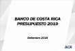 BCR Presupuesto 2019 - web.bancobcr.com · •Metodología de presupuestación. •Perspectivas Macroeconómicas y Financieras •Crecimiento esperado y otras consideraciones •Presupuesto