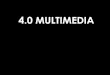 4.0 MULTIMEDIA - Webnode...4.3 Pembangunan Multimedia 4.3.2 Pasukan Pembangun 4.3.2.1 Menyatakan peranan setiap ahli di dalam pasukan pembangun (contoh: pengurus projek, pakar rujuk