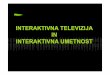 INTERAKTIVNA TELEVIZIJA IN INTERAKTIVNA UMETNOST · 2008-01-16 · Poleg kvalitetnej"e slike in ve!jega "tevila TV programov so npr. mo!nostmi, ustavitve filma med predvajanjem v
