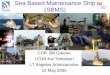 Sea Based Maintenance Ship (SBMS) - Sea Based Maintenance Ship (SBMS) CDR Bill Greene LCDR Kai Torkelson