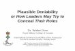 Plausible Deniability or How Leaders May Try to Conceal ... · Plausible Deniability Plausible Deniability or How Leaders May Try to Conceal Their Roles Dr. Walter Dorn Royal Military