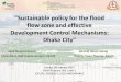 Sustainable policy for the flood flow zone and effective …gobeshona.net/wp-content/uploads/2016/08/template-PPT... · 2017-01-08 · "Sustainable policy for the flood flow zone