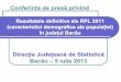 Rezultatele definitive ale RPL 2011 (caracteristici …...Conferinţa de presă privind Rezultatele definitive ale RPL 2011 (caracteristici demografice ale populaţiei) în judeţul