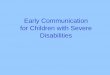 Early Communication for Children with Severe Disabilitiesidahotc.com/Portals/0/webinar documents/Communication... · 2012-03-12 · communication partner who is responsive • Bruce