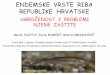 ENDEMSKE VRSTE RIBA REPUBLIKE HRVATSKE · Broj izumrlih riba (EX) 6 Broj kritično ugroženih riba (CR) 13 Broj ugroženih riba (EN) 22 Broj osjetljivih riba (VU) 35 Broj gotovo ugroženih