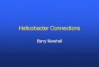 Helicobacter Connections - Nobel Prize · Helicobacter Connections Barry Marshall “ The greatest obstacle to knowledge is not ignorance, it is the illusion of knowledge.” Daniel