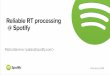Reliable RT processing @ Spotify - Jfokus · 3 Spotify •the right music for every moment •over 6 million paying customers •over 24 million active users each month •over 20