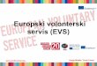 Europski volonterski servis (EVS)• Interkulturalno učenje • Mobilnost mladih • Inkluzija mladih sa smanjenim mogućnostima • Europsko (aktivno) građanstvo u praksi. Snaga