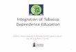 Integration of Tobacco Dependence Education · to the Biomed Sciences II –Hematology, Repro-Urinary, Musculoskeletal, Dermatology modules •Medicine (e.g. renal cell ca) •PBL
