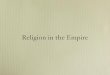 Religion in the Empire - Wasson's Websitemrwasson.weebly.com/uploads/8/3/6/7/8367693/religion_in... · 2016-05-17 · We can chart in some ways some of the issues that were central
