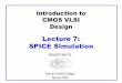 Lecture 7: SPICE Simulationcsit-sun.pub.ro/courses/Masterat/Lectii_VLSI_Exemplu/lect7.pdf 7: SPICE Simulation CMOS VLSI Design Slide 3 Introduction to SPICE qSimulation Program with