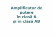 Amplificator de putere în clasăB · Caracteristica de transfer în tensiune Apar distorsiuni de racordare (distorsiuni de ... Eliminarea distorsiunilor de trecere (racordare) specifice