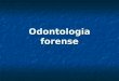 Odontologia forense - units.it · Odontologia forense Con questo termine si comprendono tutte le attività di antropologia forense tipiche dell’odontoiatra È sempre più gestita