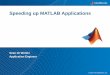 Speeding up MATLAB Applications - Michigan State University · Speeding up MATLAB Applications Sean de Wolski ... Integrate MATLAB algorithms w/ existing C environment using source