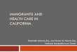 IMMIGRANTS AND HEALTH CARE IN CALIFORNIA ... Insurance and Health Care Access Immigrants are more likely to be uninsured 47% of non-citizens are uninsured, compared to 16% of U.S