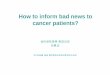 How to inform bad news toHow to inform bad news to … · 2016-12-27 · How to inform bad news toHow to inform bad news to cacancerncer patpatients?ients? 성빈센트병원종양내과