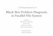 Black-Box Problem Diagnosis in Parallel File System...Problem Diagnosis Techniques •White Box testing incurs significant runtime overhead, requires code-level instrumentation and
