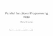 Parallel Functional Programming Repa · Flat Nested Amorphous Accelerate Repa Data Parallel Haskell Embedded (2nd class) Full (1st class) Slide borrowed from G. Keller’s lecture
