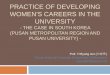 PRACTICE OF DEVELOPING WOMEN'S CAREERS IN …...PRACTICE OF DEVELOPING WOMEN'S CAREERS IN THE UNIVERSITY - THE CASE IN SOUTH KOREA (PUSAN METROPOLITAN REGION AND PUSAN UNIVERSITY)